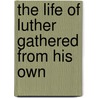 The Life Of Luther Gathered From His Own door Jules Michellet