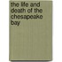 The Life and Death of the Chesapeake Bay