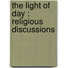 The Light Of Day : Religious Discussions by John Burroughs