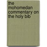 The Mohomedan Commentary On The Holy Bib door A. Mad Kh N. (Sir ).