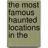 The Most Famous Haunted Locations In The
