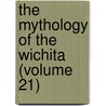 The Mythology Of The Wichita (Volume 21) by George A. Dorsey