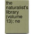 The Naturalist's Library (Volume 13); Ne
