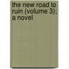 The New Road To Ruin (Volume 3); A Novel by Lady Catherine Pollock Manners Stepney