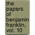 The Papers of Benjamin Franklin, Vol. 10