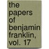 The Papers of Benjamin Franklin, Vol. 17