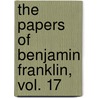 The Papers of Benjamin Franklin, Vol. 17 by Benjamin Franklin