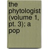 The Phytologist (Volume 1, Pt. 3); A Pop by George Luxford