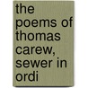 The Poems Of Thomas Carew, Sewer In Ordi by William Carew Hazlitt