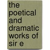 The Poetical And Dramatic Works Of Sir E by Edward Bulwer Lytton Lytton