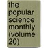 The Popular Science Monthly (Volume 20)
