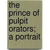 The Prince Of Pulpit Orators; A Portrait by Joseph Beaumont Wakeley