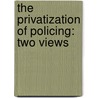 The Privatization Of Policing: Two Views door Peter K. Manning