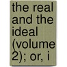 The Real And The Ideal (Volume 2); Or, I by William John Birch