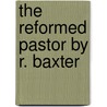 The Reformed Pastor By R. Baxter door Richard Baxter