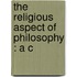 The Religious Aspect Of Philosophy : A C