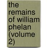 The Remains Of William Phelan (Volume 2) door William Phelan