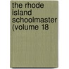 The Rhode Island Schoolmaster (Volume 18 by Rhode Island Commissioner of Schools