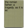 The Roman Father: A Tragedy. As It Is Ac door William Whitehead