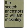 The Scotch Ancestors Of William Mckinley by Edward A. Claypool