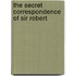 The Secret Correspondence Of Sir Robert
