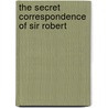 The Secret Correspondence Of Sir Robert door Henry Howard Northampton