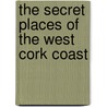 The Secret Places Of The West Cork Coast door John M. Feehan