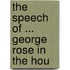 The Speech Of ... George Rose In The Hou
