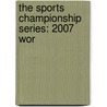 The Sports Championship Series: 2007 Wor door Robert Dobbie