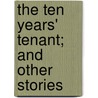 The Ten Years' Tenant; And Other Stories door Sir Walter Besant