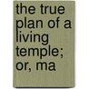 The True Plan Of A Living Temple; Or, Ma door Thomas] [Wright