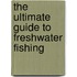 The Ultimate Guide To Freshwater Fishing