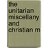 The Unitarian Miscellany And Christian M