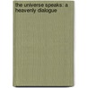 The Universe Speaks: A Heavenly Dialogue by Kimberly Klein