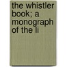 The Whistler Book; A Monograph Of The Li door Sadakichi Hartmann