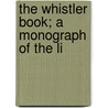 The Whistler Book; A Monograph Of The Li door Sadakichi Hartmann
