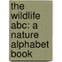 The Wildlife Abc: A Nature Alphabet Book