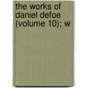 The Works Of Daniel Defoe (Volume 10); W by Gustavus Howard Maynadier