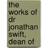 The Works Of Dr Jonathan Swift, Dean Of