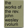 The Works Of The Rev. John Wesley (Volum by John Wesley