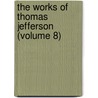 The Works Of Thomas Jefferson (Volume 8) door Thomas Jefferson
