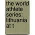 The World Athlete Series: Lithuania At T
