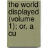 The World Displayed (Volume 1); Or, A Cu