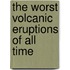 The Worst Volcanic Eruptions of All Time