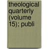 Theological Quarterly (Volume 15); Publi by Lutheran Synod of Missouri