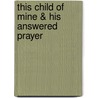 This Child of Mine & His Answered Prayer door Lois Richer