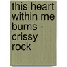 This Heart Within Me Burns - Crissy Rock door Crissy Rock