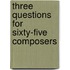 Three Questions For Sixty-Five Composers