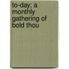 To-Day; A Monthly Gathering Of Bold Thou door Unknown Author