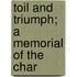 Toil And Triumph; A Memorial Of The Char